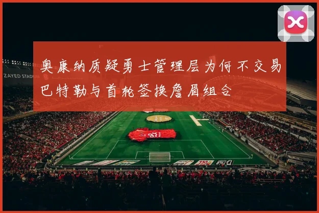 奥康纳质疑勇士管理层为何不交易巴特勒与首轮签换詹眉组合